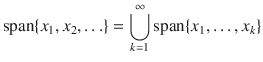 $$ \mathrm{{span}}\{x_1,x_2,\ldots \}=\bigcup _{k=1}^\infty \mathrm{{span}}\{x_1,\ldots , x_k\} $$