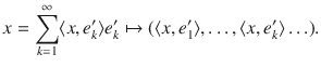 $$ x=\sum _{k=1}^\infty \langle x,e_k'\rangle e_k'\mapsto (\langle x, e_1'\rangle ,\ldots ,\langle x, e_k'\rangle \ldots ). $$