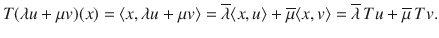 $$ T(\lambda u+\mu v)(x)=\langle x,\lambda u+\mu v\rangle =\overline{\lambda }\langle x,u\rangle +\overline{\mu }\langle x,v\rangle =\overline{\lambda }\,Tu+\overline{\mu }\, Tv. $$