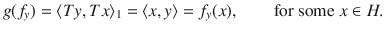 $$ g(f_y)=\langle Ty, Tx\rangle _1=\langle x, y\rangle =f_y(x),\qquad \text {for some}\; x\in H. $$