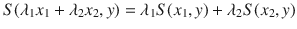 $$ S(\lambda _1x_1+\lambda _2x_2,y)=\lambda _1S(x_1,y)+\lambda _2S(x_2,y) $$