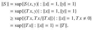 $$\begin{aligned} \Vert S\Vert&=\sup \{|S(x, y)|:\Vert x\Vert =1,\Vert y\Vert =1\}\\&=\sup \{|\langle Tx, y\rangle |:\Vert x\Vert =1,\Vert y\Vert =1\}\\&\ge \sup \{|\langle Tx, Tx\slash \Vert Tx\Vert \rangle |:\Vert x\Vert =1,Tx\ne 0\}\\&=\sup \{\Vert Tx\Vert :\Vert x\Vert =1\}=\Vert T\Vert . \end{aligned}$$