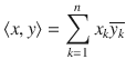 $$ \langle x, y\rangle =\sum _{k=1}^nx_k\overline{y_k} $$