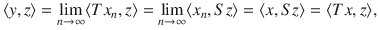 $$ \langle y,z\rangle =\lim _{n\rightarrow \infty }\langle Tx_n,z\rangle =\lim _{n\rightarrow \infty }\langle x_n,Sz\rangle =\langle x,Sz\rangle =\langle Tx, z\rangle , $$