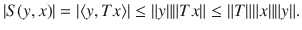 $$ |S(y,x)|=|\langle y, Tx\rangle |\le \Vert y\Vert \Vert Tx\Vert \le \Vert T\Vert \Vert x\Vert \Vert y\Vert . $$