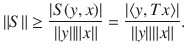 $$ \Vert S\Vert \ge \genfrac{}{}{0.4pt}{}{|S(y, x)|}{\Vert y\Vert \Vert x\Vert }=\genfrac{}{}{0.4pt}{}{|\langle y, Tx\rangle |}{\Vert y\Vert \Vert x\Vert }. $$