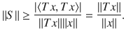 $$ \Vert S\Vert \ge \genfrac{}{}{0.4pt}{}{|\langle Tx, Tx\rangle |}{\Vert Tx\Vert \Vert x\Vert }=\genfrac{}{}{0.4pt}{}{\Vert Tx\Vert }{\Vert x\Vert }. $$