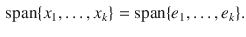 $$\begin{aligned} \mathrm{{span}}\{x_1,\ldots , x_k\}=\mathrm{{span}}\{e_1,\ldots , e_k\}. \end{aligned}$$