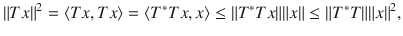 $$ \Vert Tx\Vert ^2=\langle Tx,Tx\rangle =\langle T^*Tx, x\rangle \le \Vert T^*Tx\Vert \Vert x\Vert \le \Vert T^*T\Vert \Vert x\Vert ^2, $$