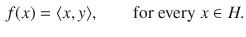 $$\begin{aligned} f(x)=\langle x, y\rangle ,\qquad \text {for every}\; x\in H. \end{aligned}$$