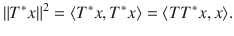 $$ \Vert T^*x\Vert ^2=\langle T^*x,T^*x\rangle =\langle TT^*x, x\rangle . $$