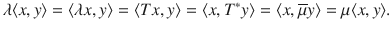 $$ \lambda \langle x,y\rangle =\langle \lambda x,y\rangle =\langle Tx,y\rangle =\langle x,T^*y\rangle =\langle x,\overline{\mu }y\rangle =\mu \langle x, y\rangle . $$