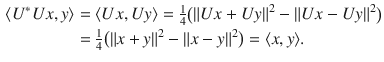 $$\begin{aligned} \langle U^*Ux,y\rangle&=\langle Ux, Uy\rangle =\tfrac{1}{4}\big (\Vert Ux+Uy\Vert ^2-\Vert Ux-Uy\Vert ^2\big )\\&=\tfrac{1}{4}\big (\Vert x+y\Vert ^2-\Vert x-y\Vert ^2\big )=\langle x, y\rangle . \end{aligned}$$