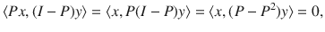 $$ \langle Px,(I-P)y\rangle =\langle x, P(I-P)y\rangle =\langle x,(P-P^2)y\rangle =0, $$