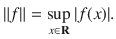 $$ \Vert f\Vert =\sup _{x\in \mathbf R}|f(x)|. $$