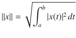 $$ \Vert x\Vert =\sqrt{\int _a^b|x(t)|^2\, dt} $$