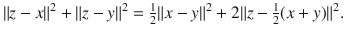 $$ \Vert z-x\Vert ^2+\Vert z-y\Vert ^2=\tfrac{1}{2}\Vert x-y\Vert ^2+2\Vert z-\tfrac{1}{2}(x+y)\Vert ^2. $$