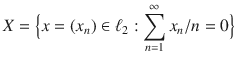 $$ X=\Big \{x=(x_n)\in \ell _2:\sum _{n=1}^\infty x_n\slash n=0\Big \} $$