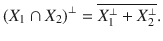 $$ (X_1\cap X_2)^\bot =\overline{X_1^\bot + X_2^\bot }. $$