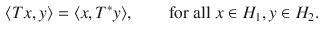 $$\begin{aligned} \langle Tx,y\rangle =\langle x, T^*y\rangle ,\qquad \text {for all}\; x\in H_1, y\in H_2. \end{aligned}$$