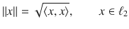 $$ \Vert x\Vert =\sqrt{\langle x, x\rangle },\qquad x\in \ell _2 $$