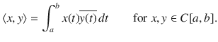 $$ \langle x,y\rangle =\int _a^bx(t)\overline{y(t)}\,dt\qquad \text {for}\; x,y\in C[a, b]. $$