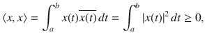 $$ \langle x,x\rangle =\int _a^bx(t)\overline{x(t)}\, dt=\int _a^b|x(t)|^2\, dt\ge 0, $$