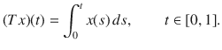 $$ (Tx)(t)=\int _0^tx(s)\, ds,\qquad t\in [0,1]. $$