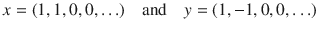 $$ x=(1,1,0,0,\ldots )\quad \text {and}\quad y=(1,-1,0,0,\ldots ) $$