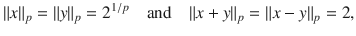 $$ \Vert x\Vert _p=\Vert y\Vert _p=2^{1\slash p}\quad \text {and}\quad \Vert x+y\Vert _p=\Vert x-y\Vert _p=2, $$