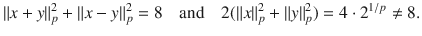 $$\Vert x+y\Vert _p^2+\Vert x-y\Vert _p^2=8\quad \text {and}\quad 2(\Vert x\Vert _p^2+\Vert y\Vert _p^2)=4\cdot 2^{1\slash p}\ne 8. $$