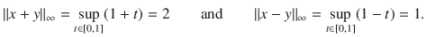 $$ \Vert x+y\Vert _\infty =\sup _{t\in [0,1]}(1+t)=2\qquad \text {and}\qquad \Vert x-y\Vert _\infty =\sup _{t\in [0,1]}(1-t)=1. $$