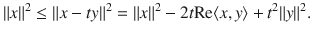 $$ \Vert x\Vert ^2\le \Vert x-ty\Vert ^2=\Vert x\Vert ^2-2t\text {Re}\langle x, y\rangle +t^2\Vert y\Vert ^2. $$