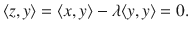 $$ \langle z,y\rangle =\langle x,y\rangle -\lambda \langle y, y\rangle =0. $$