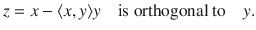 $$ z=x-\langle x, y\rangle y\quad \text {is orthogonal to}\quad y. $$