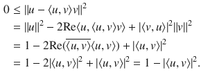 $$\begin{aligned} 0&\le \Vert u-\langle u, v\rangle v\Vert ^2\\ \nonumber&=\Vert u\Vert ^2-2\text {Re}\langle u,\langle u,v\rangle v\rangle +|\langle v, u\rangle |^2\Vert v\Vert ^2\\ \nonumber&=1-2\text {Re}(\overline{\langle u,v\rangle }\langle u,v\rangle )+|\langle u, v\rangle |^2\\ \nonumber&=1-2|\langle u, v\rangle |^2+|\langle u, v\rangle |^2=1-|\langle u, v\rangle |^2. \nonumber \end{aligned}$$