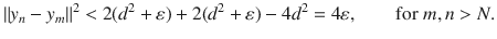 $$ \Vert y_n-y_m\Vert ^2<2(d^2+\varepsilon )+2(d^2+\varepsilon )-4d^2=4\varepsilon ,\qquad \text {for}\; m, n>N. $$