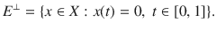 $$ E^\bot =\{x\in X:x(t)=0,\;t\in [0,1]\}. $$