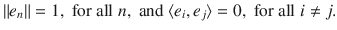 $$ \Vert e_n\Vert =1,\;\text {for all}\; n,\;\text {and}\; \langle e_i, e_j\rangle =0,\; \text {for all}\; i\ne j. $$