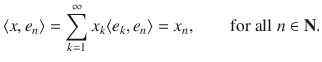 $$ \langle x, e_n\rangle = \sum _{k=1}^\infty x_k\langle e_k, e_n\rangle =x_n,\qquad \text {for all}\; n\in \mathbf N. $$