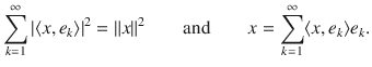 $$ \sum _{k=1}^\infty |\langle x, e_k\rangle |^2=\Vert x\Vert ^2\qquad \text {and}\qquad x=\sum _{k=1}^\infty \langle x, e_k\rangle e_k. $$