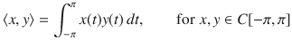 $$ \langle x,y\rangle =\int _{-\pi }^\pi x(t)y(t)\,dt,\qquad \text {for}\; x, y\in C[-\pi ,\pi ] $$