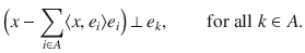 $$ \Big (x-\sum _{i\in A}\langle x,e_i\rangle e_i\Big )\,\bot \, e_k,\qquad \text {for all}\; k\in A. $$