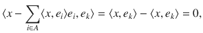 $$ \langle x-\sum _{i\in A}\langle x,e_i\rangle e_i,e_k\rangle =\langle x,e_k\rangle -\langle x, e_k\rangle =0, $$