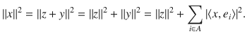 $$ \Vert x\Vert ^2=\Vert z+y\Vert ^2=\Vert z\Vert ^2+\Vert y\Vert ^2=\Vert z\Vert ^2+\sum _{i\in A}|\langle x, e_i\rangle |^2. $$