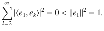 $$ \sum _{k=2}^\infty |\langle e_1,e_k\rangle |^2=0<\Vert e_1\Vert ^2=1. $$