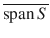 $$\overline{\text {span}\, S}$$