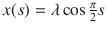 $$x(s)=\lambda \cos \genfrac{}{}{0.4pt}{}{\pi }{2}s$$