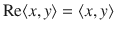 $$\text {Re}\langle x,y\rangle =\langle x, y\rangle $$