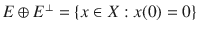 $$E\oplus E^\bot =\{x\in X:x(0)=0\}$$